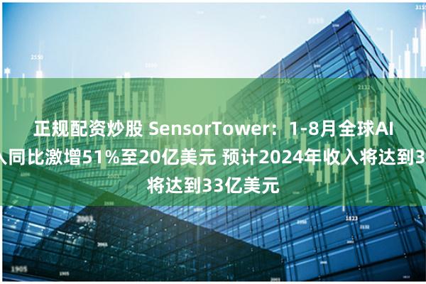 正规配资炒股 SensorTower：1-8月全球AI应用收